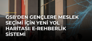 GSB’den gençlere meslek seçimi için yeni yol haritası: e-Rehberlik Sistemi