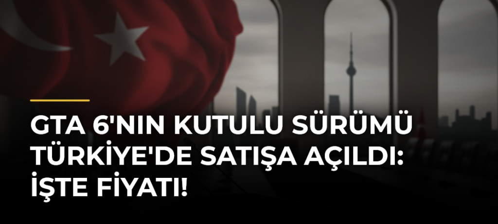 GTA 6’nın Kutulu Sürümü Türkiye’de Satışa Açıldı: İşte Fiyatı!