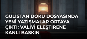 Gülistan Doku dosyasında yeni yazışmalar ortaya çıktı: Valiyi eleştirene kanlı baskın