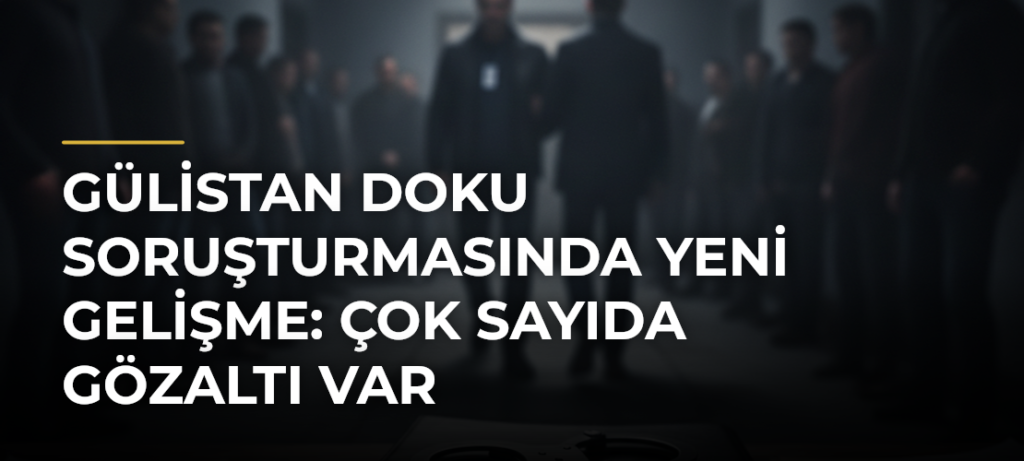 Gülistan Doku soruşturmasında yeni gelişme: Çok sayıda gözaltı var