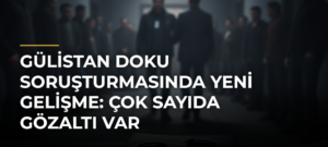 Gülistan Doku soruşturmasında yeni gelişme: Çok sayıda gözaltı var