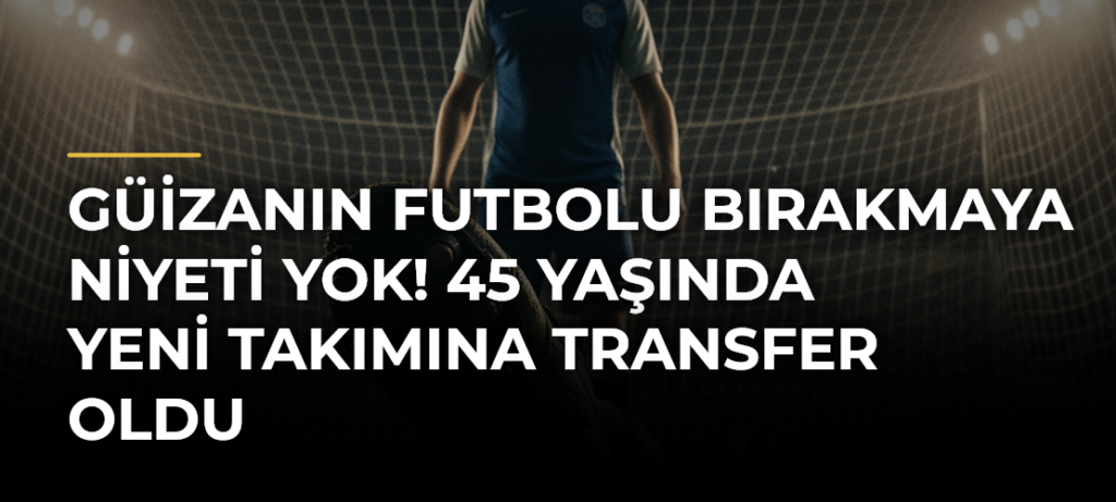Güizanın futbolu bırakmaya niyeti yok! 45 yaşında yeni takımına transfer oldu