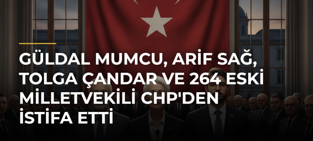 Güldal Mumcu, Arif Sağ, Tolga Çandar ve 264 Eski Milletvekili CHP’den İstifa Etti