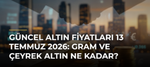 Güncel altın fiyatları 13 Temmuz 2026: Gram ve çeyrek altın ne kadar?