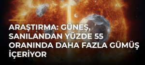 Araştırma: Güneş, sanılandan yüzde 55 oranında daha fazla gümüş içeriyor