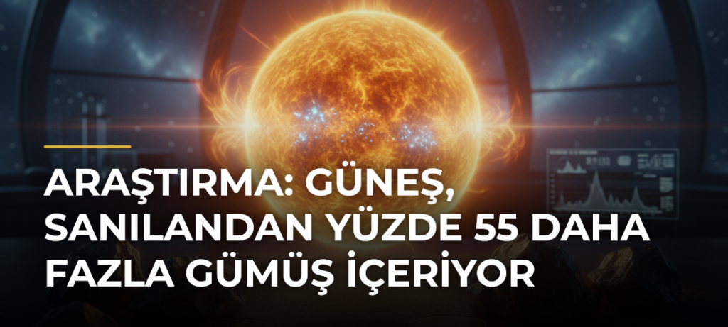 Araştırma: Güneş, sanılandan yüzde 55 daha fazla gümüş içeriyor