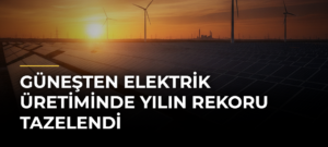 Güneşten elektrik üretiminde yılın rekoru tazelendi