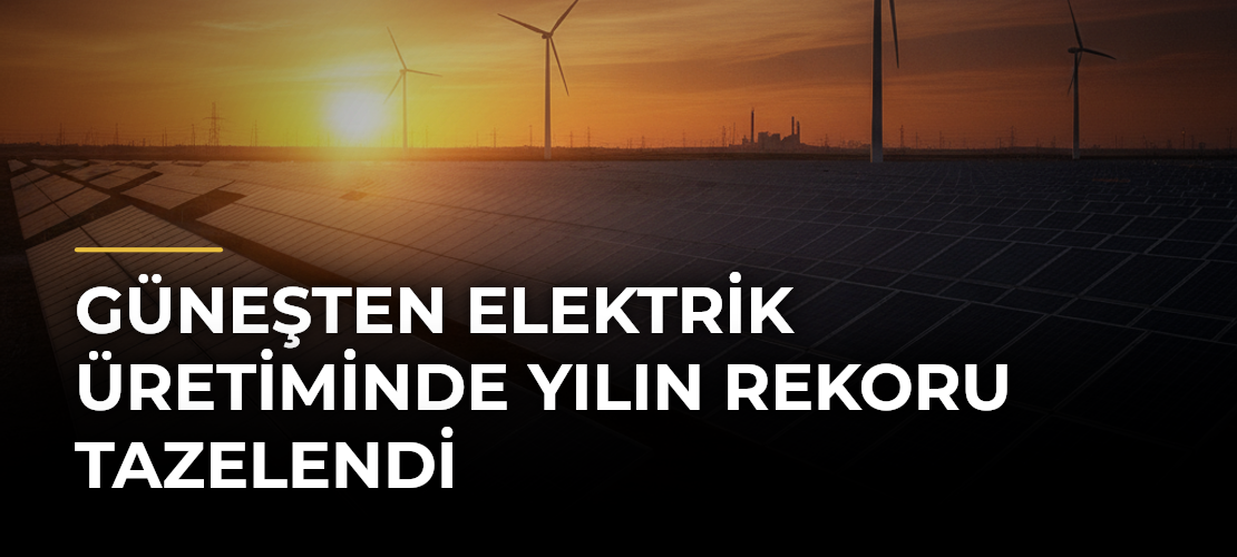 Güneşten elektrik üretiminde yılın rekoru tazelendi