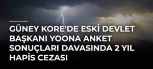 Güney Kore’de Eski Devlet Başkanı Yoona Anket Sonuçları Davasında 2 Yıl Hapis Cezası