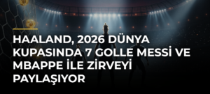 Haaland, 2026 Dünya Kupasında 7 golle Messi ve Mbappe ile zirveyi paylaşıyor
