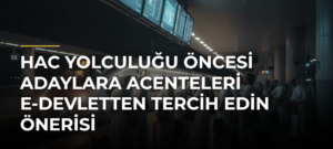 Hac yolculuğu öncesi adaylara acenteleri e-Devletten tercih edin önerisi