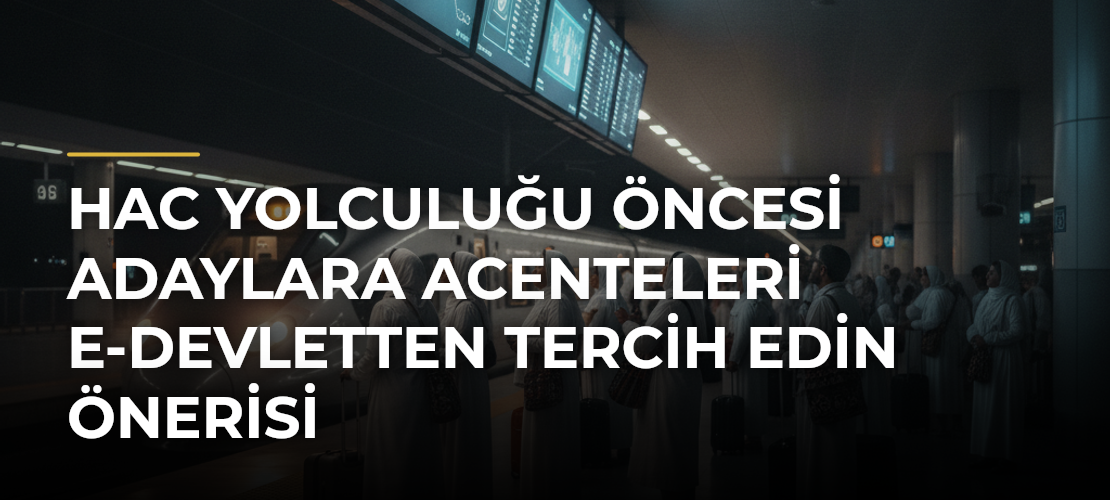 Hac yolculuğu öncesi adaylara acenteleri e-Devletten tercih edin önerisi