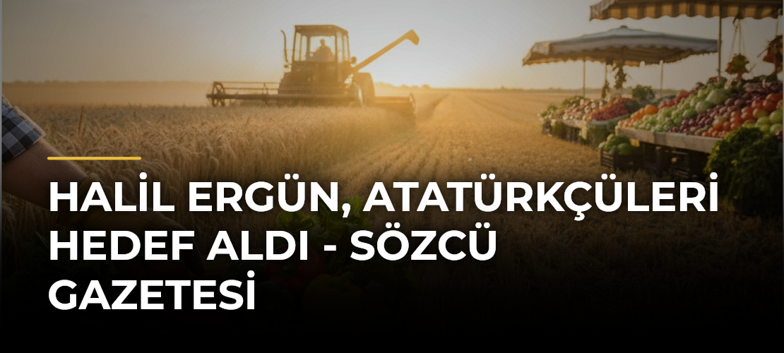 Halil Ergün, Atatürkçüleri hedef aldı - Sözcü Gazetesi