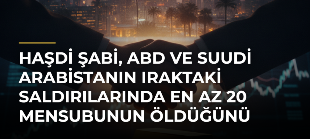 Haşdi Şabi, ABD ve Suudi Arabistanın Iraktaki saldırılarında en az 20 mensubunun öldüğünü açıkladı