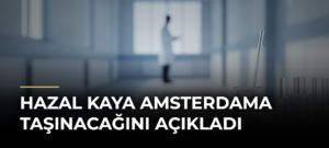 Hazal Kaya Amsterdama taşınacağını açıkladı