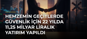 Hemzemin geçitlerde güvenlik için 22 yılda 11,25 milyar liralık yatırım yapıldı