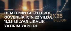 Hemzemin geçitlerde güvenlik için 22 yılda 11,25 milyar liralık yatırım yapıldı