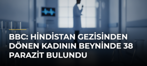 BBC: Hindistan gezisinden dönen kadının beyninde 38 parazit bulundu