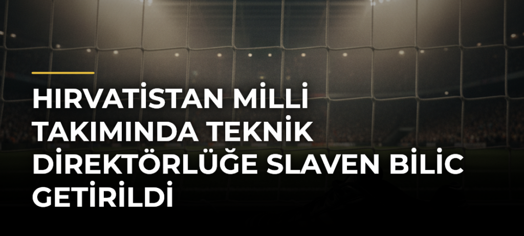 Hırvatistan Milli Takımında teknik direktörlüğe Slaven Bilic getirildi