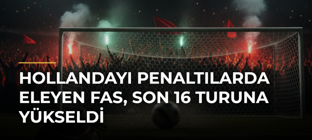 Hollandayı Penaltılarda Eleyen Fas, Son 16 Turuna Yükseldi
