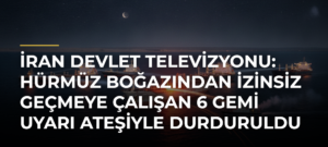 İran devlet televizyonu: Hürmüz Boğazından izinsiz geçmeye çalışan 6 gemi uyarı ateşiyle durduruldu
