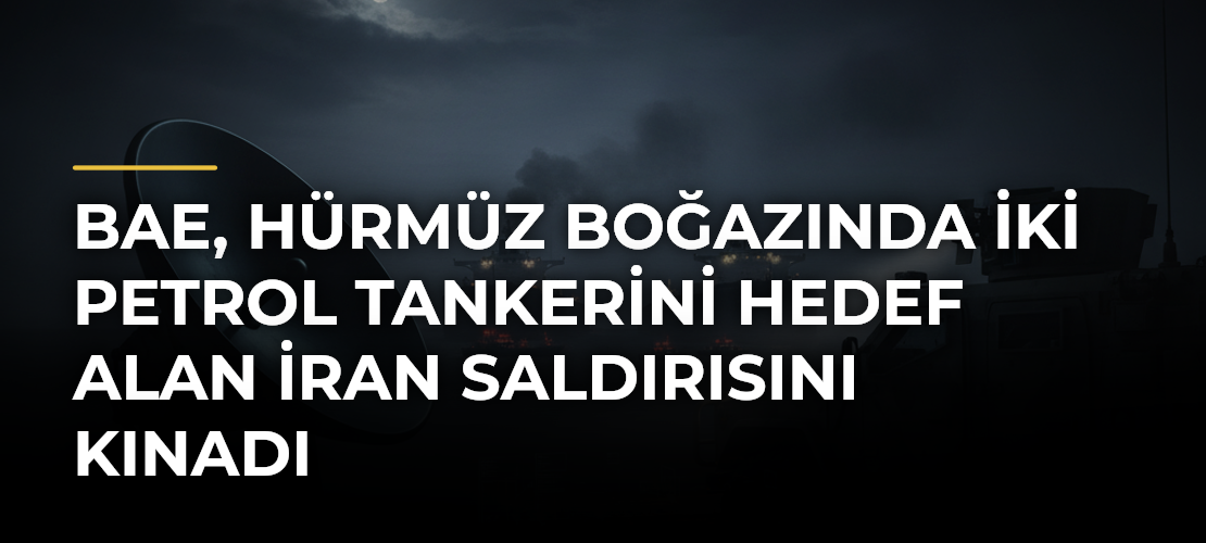 BAE, Hürmüz Boğazında iki petrol tankerini hedef alan İran saldırısını kınadı