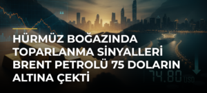 Hürmüz Boğazında toparlanma sinyalleri Brent petrolü 75 doların altına çekti