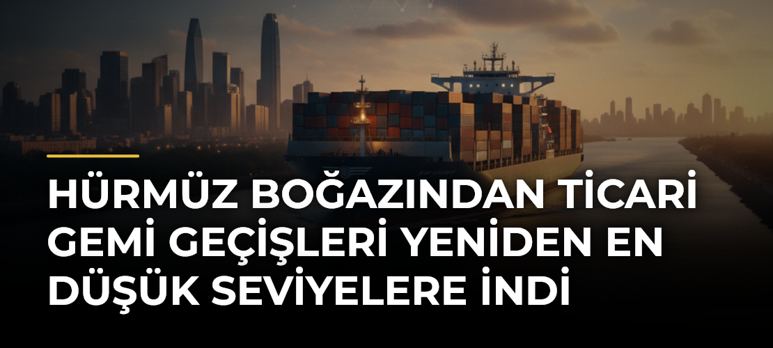 Hürmüz Boğazından ticari gemi geçişleri yeniden en düşük seviyelere indi