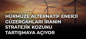 Hürmüze alternatif enerji güzergahları İranın stratejik kozunu tartışmaya açıyor