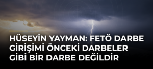 Hüseyin Yayman: FETÖ darbe girişimi önceki darbeler gibi bir darbe değildir