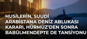 Husilerin, Suudi Arabistana deniz ablukası kararı, Hürmüz’den sonra Babülmendepte de tansiyonu artırdı