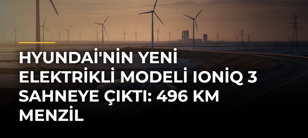 Hyundai’nin Yeni Elektrikli Modeli Ioniq 3 Sahneye Çıktı: 496 km Menzil