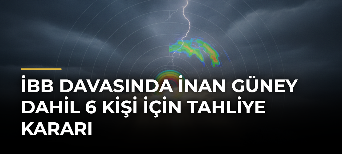 İBB davasında İnan Güney dahil 6 kişi için tahliye kararı