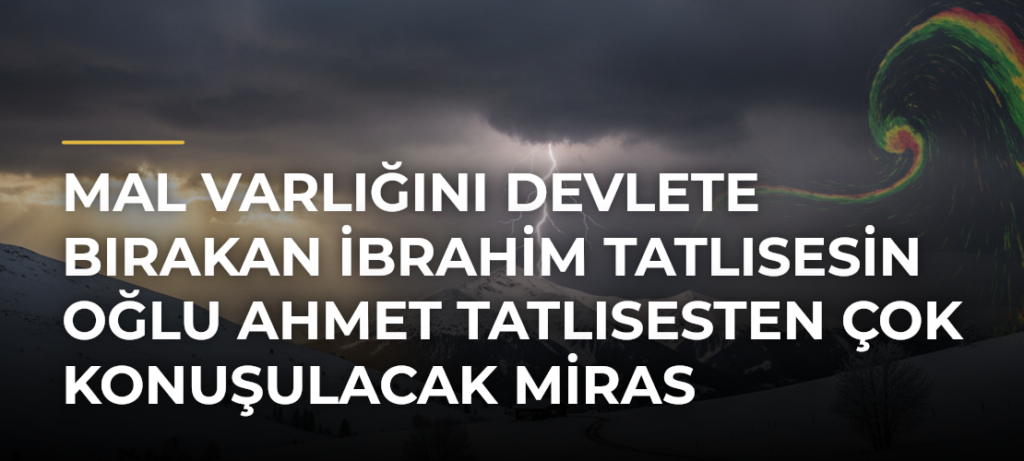 Mal Varlığını Devlete Bırakan İbrahim Tatlısesin Oğlu Ahmet Tatlısesten Çok Konuşulacak Miras Açıklaması