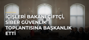İçişleri Bakanı Çiftçi, Siber Güvenlik Toplantısına Başkanlık Etti