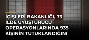 İçişleri Bakanlığı, 73 ilde uyuşturucu operasyonlarında 935 kişinin tutuklandığını bildirdi