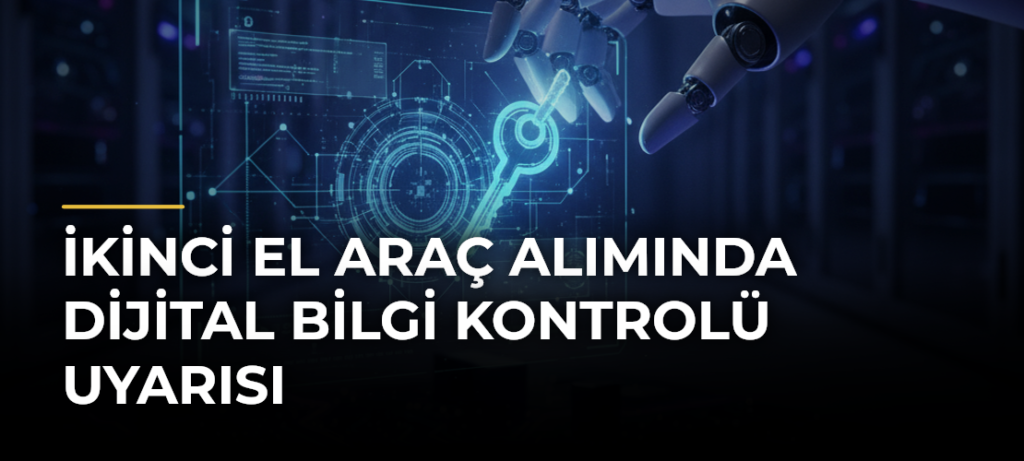 İkinci El Araç Alımında Dijital Bilgi Kontrolü Uyarısı