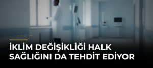 İklim Değişikliği Halk Sağlığını da Tehdit Ediyor