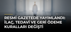 Resmi Gazetede yayımlandı: İlaç, tedavi ve geri ödeme kuralları değişti