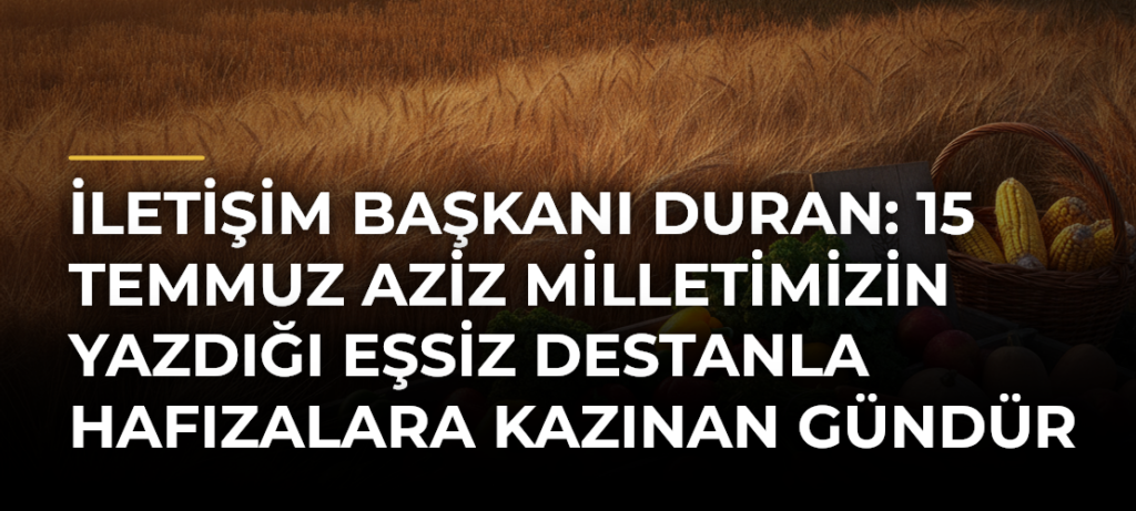 İletişim Başkanı Duran: 15 Temmuz Aziz Milletimizin Yazdığı Eşsiz Destanla Hafızalara Kazınan Gündür