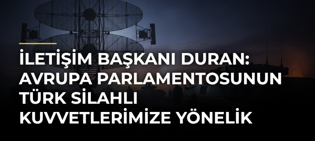 İletişim Başkanı Duran: Avrupa Parlamentosunun Türk Silahlı Kuvvetlerimize yönelik kararını kınıyorum