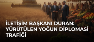 İletişim Başkanı Duran: Yürütülen Yoğun Diplomasi Trafiği