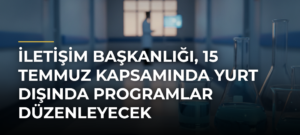 İletişim Başkanlığı, 15 Temmuz Kapsamında Yurt Dışında Programlar Düzenleyecek