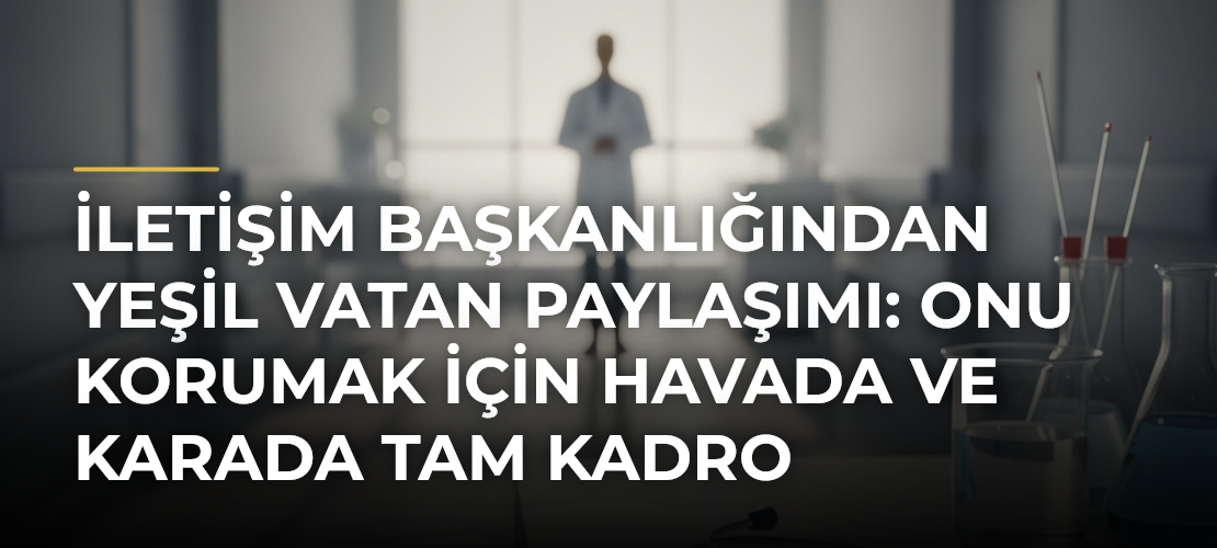 İletişim Başkanlığından yeşil vatan paylaşımı: Onu korumak için havada ve karada tam kadro teyakkuzdayız - Mirat Haber