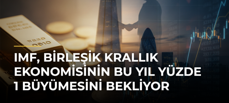 IMF, Birleşik Krallık ekonomisinin bu yıl yüzde 1 büyümesini bekliyor