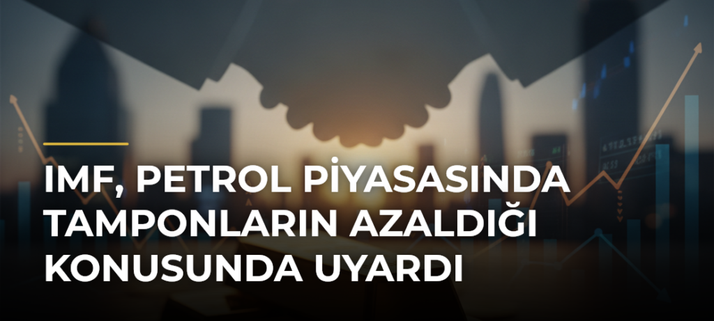 IMF, petrol piyasasında tamponların azaldığı konusunda uyardı
