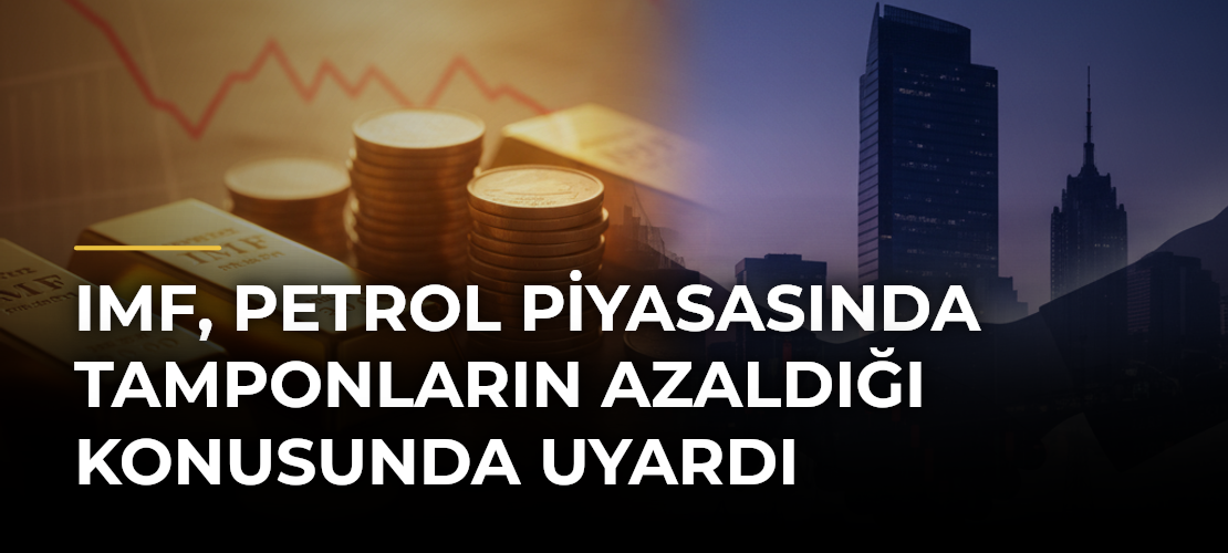 IMF, petrol piyasasında tamponların azaldığı konusunda uyardı
