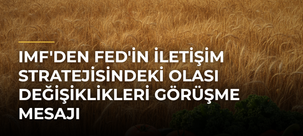 IMF’den Fed’in İletişim Stratejisindeki Olası Değişiklikleri Görüşme Mesajı