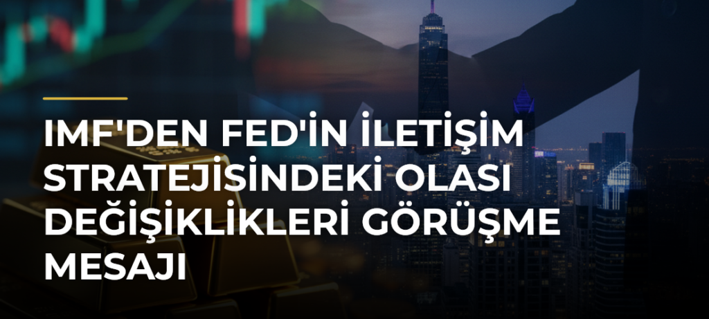 IMF’den Fed’in İletişim Stratejisindeki Olası Değişiklikleri Görüşme Mesajı
