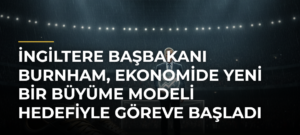 İngiltere Başbakanı Burnham, ekonomide yeni bir büyüme modeli hedefiyle göreve başladı